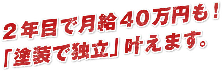 2年目で月給40万円も！「塗装で独立」叶えます。